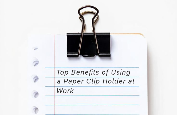 Top Benefits of Using a Paper Clip Holder at Work